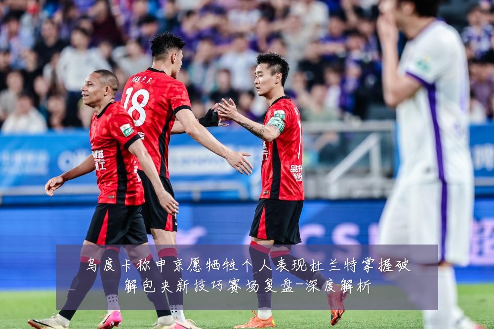 乌度卡称申京愿牺牲个人表现杜兰特掌握破解包夹新技巧赛场复盘-深度解析